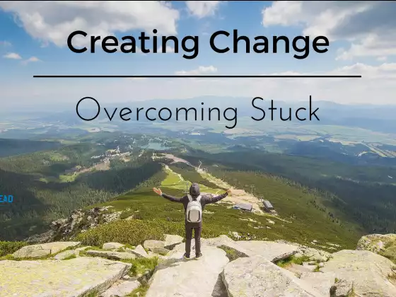 Creating Positive Change. Overcoming Stuck. 